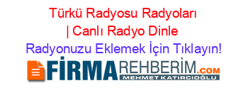 +Türkü+Radyosu+Radyoları+|+Canlı+Radyo+Dinle Radyonuzu+Eklemek+İçin+Tıklayın!